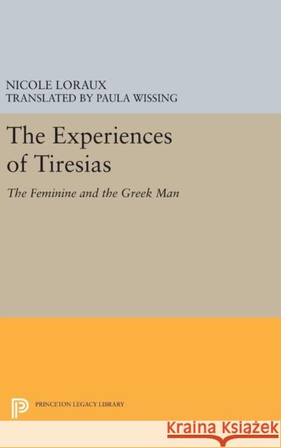 The Experiences of Tiresias: The Feminine and the Greek Man Nicole Loraux Paula Wissing 9780691634340 Princeton University Press - książka