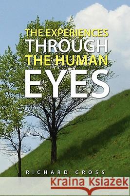 The Experiences Through the Human Eyes Richard Cross 9781450008204 Xlibris Corporation - książka