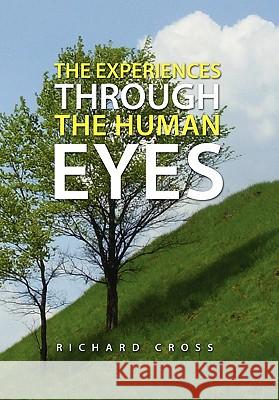 The Experiences Through the Human Eyes Richard Cross 9781450008211 Xlibris Corporation - książka