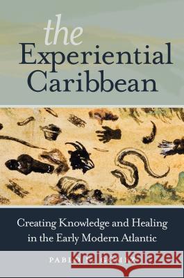 The Experiential Caribbean: Creating Knowledge and Healing in the Early Modern Atlantic Pablo F. Gaomez 9781469630861 University of North Carolina Press - książka