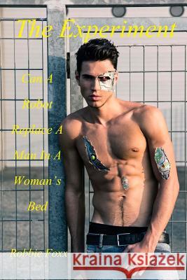 The Experiment: Can A Robot Replace A Man In A Woman's Bed Robbie Foxx 9781517371746 Createspace Independent Publishing Platform - książka