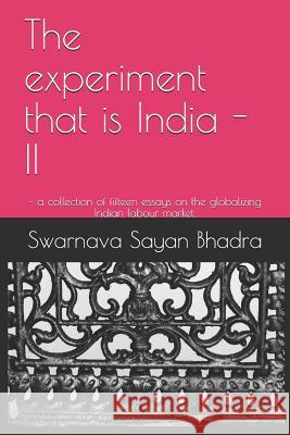 The Experiment That Is India - II: - A Collection of Fifteen Essays on the Globalizing Indian Labour Market. Swarnava Sayan Bhadra 9781796551761 Independently Published - książka