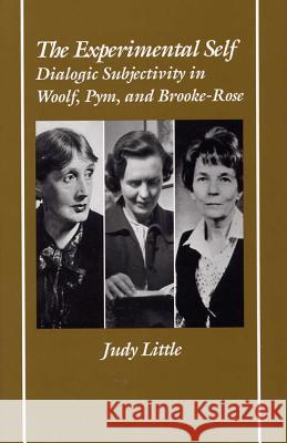 The Experimental Self: Dialogic Subjectivity in Woolf, Pym, and Brooke-Rose Judy Little 9780809320615 Southern Illinois University Press - książka
