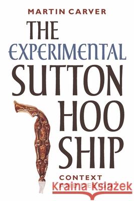 The Experimental Sutton Hoo Ship: Context and Design Martin Carver 9781837653676 Boydell Press - książka