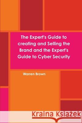 The Expert's Guide to Creating and Selling the Brand and the Expert's Guide to Cyber Security Warren Brown 9781291216387 Lulu.com - książka