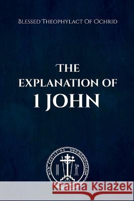 THE EXPLANATION of 1 JOHN Blessed The Nun Christina Anna Skoubourdis 9781470970574 Lulu.com - książka