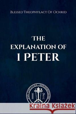 The Explanation of 1 Peter Blessed Theophylact Nun Christina Anna Skoubourdis 9781471054303 Lulu.com - książka