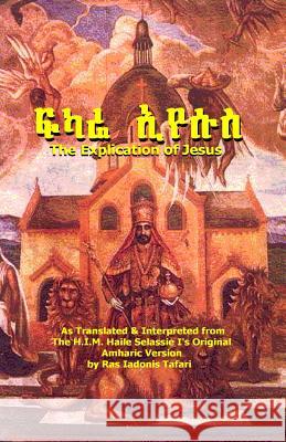 THE EXPLICATION OF JESUS [Yeshua]: FIKARE IYESUS: A Raw Translation in English Tafari, Ras Iadonis 9781500607746 Createspace - książka