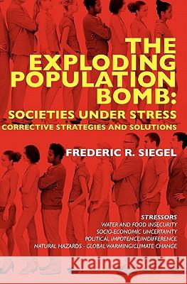 The Exploding Population Bomb: Societies Under Stress: Corrective Strategies and Solutions Dr Frederic R. Siegel 9781451590128 Createspace - książka