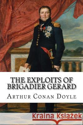 The Exploits of Brigadier Gerard Arthur Conan Doyle Arthur Conan Doyle 9781540584991 Createspace Independent Publishing Platform - książka