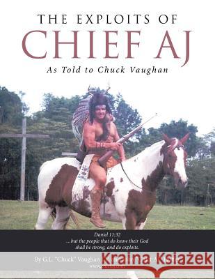 The Exploits of Chief Aj: As Told to Chuck Vaughan Chuck Vaughan John Huffer 9781532057960 iUniverse - książka