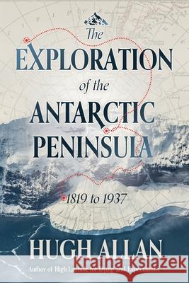 The Exploration of the Antarctic Peninsula Hugh Allan 9781923171299 Shawline Publishing Group - książka