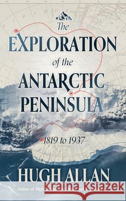 The Exploration of the Antarctic Peninsula Hugh Allan 9781923171534 Shawline Publishing Group - książka