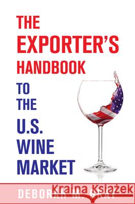 The Exporter's Handbook to the US Wine Market Deborah M. Gray 9781935879558 Board and Bench Publishing - książka