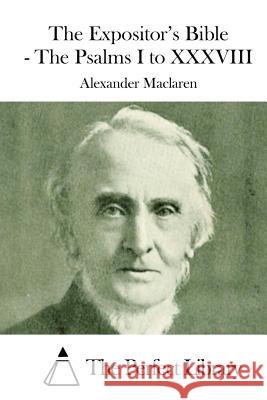 The Expositor's Bible - The Psalms I to XXXVIII Alexander MacLaren The Perfect Library 9781512072952 Createspace - książka