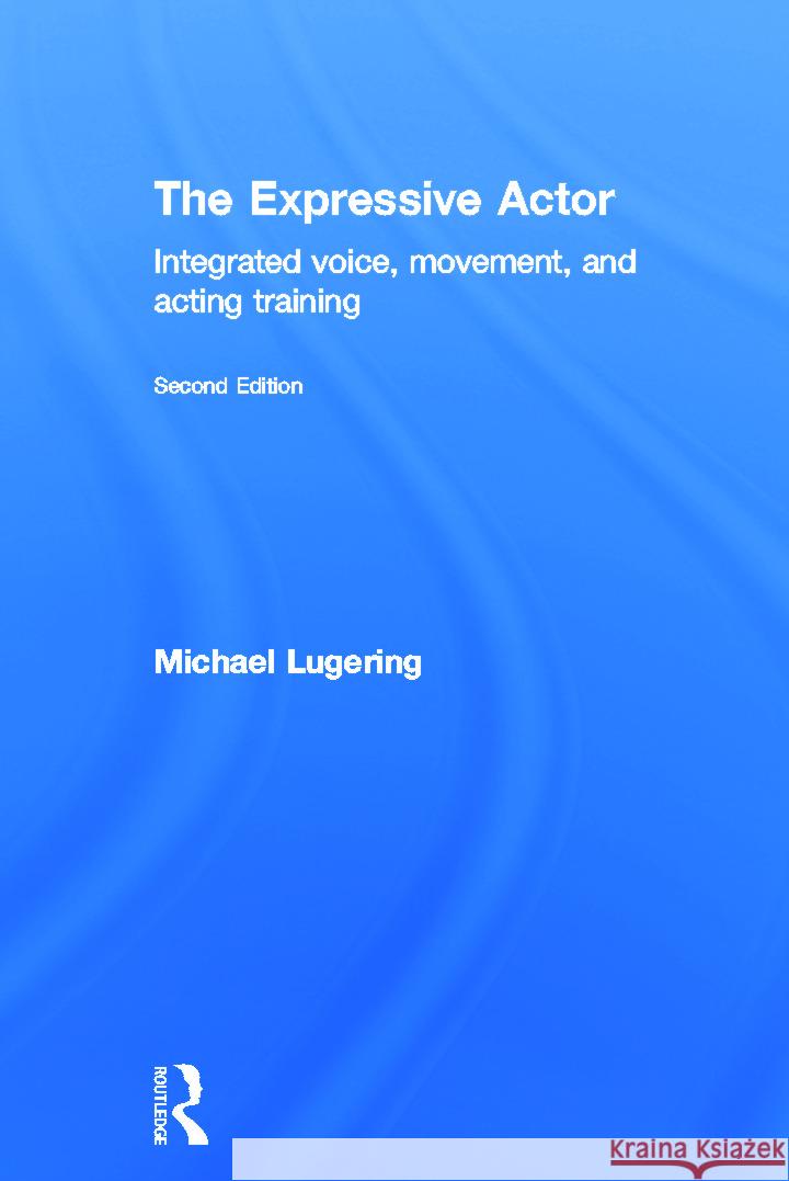 The Expressive Actor: Integrated Voice, Movement, and Acting Training Lugering, Michael 9780415669306 Routledge - książka