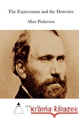The Expressman and the Detective Allan Pinkerton The Perfect Library 9781512204896 Createspace - książka