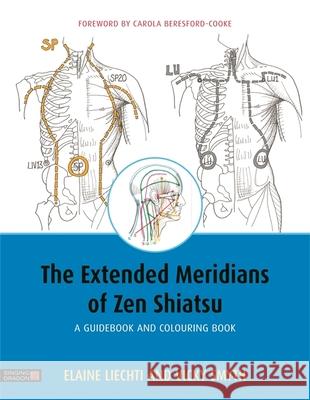 The Extended Meridians of Zen Shiatsu: A Guidebook and Colouring Book Elaine Liechti Vicky Smyth Carola Beresford-Cooke 9781848193192 Singing Dragon - książka