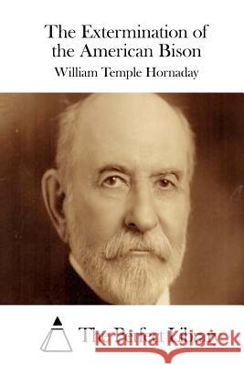 The Extermination of the American Bison William Temple Hornaday The Perfect Library 9781511984539 Createspace - książka