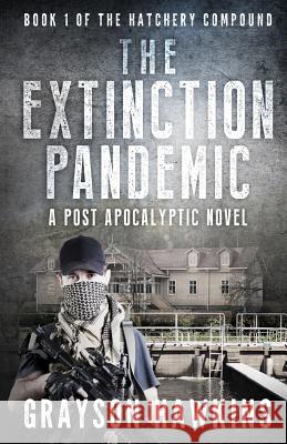 The Extinction Pandemic: A Post Apocalyptic Novel Grayson Hawkins Abigail M J. Scott Wilson 9781496096722 Createspace - książka