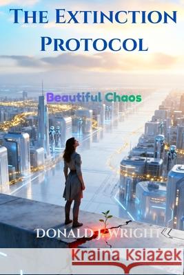 The Extinction Protocol: Beautiful Chaos Donald Wright 9781968674328 Ggr Plublishing - książka