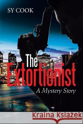 The Extortionist: A Mystery Story Sy Cook 9781524505561 Xlibris - książka