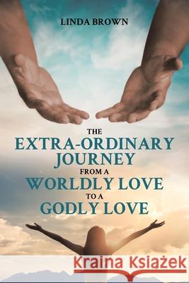 The Extra-Ordinary Journey From A Worldly Love to A Godly Love Linda Brown 9781639039524 Christian Faith - książka