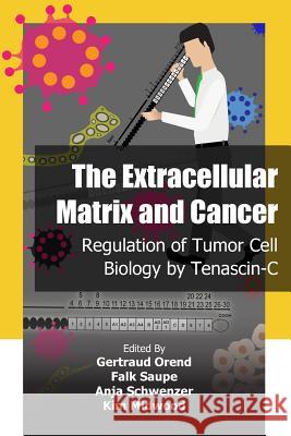 The Extracellular Matrix and Cancer: Regulation of Tumor Cell Biology by Tenascin-C Gertraud Orend Falk Saupe Anja Heinke 9781922227515 Iconcept Press - książka