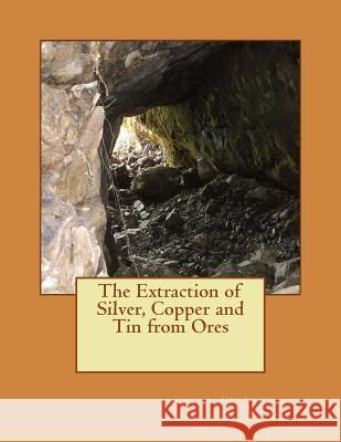 The Extraction of Silver, Copper and Tin from Ores James Forrest Kerby Jackson 9781506172668 Createspace - książka