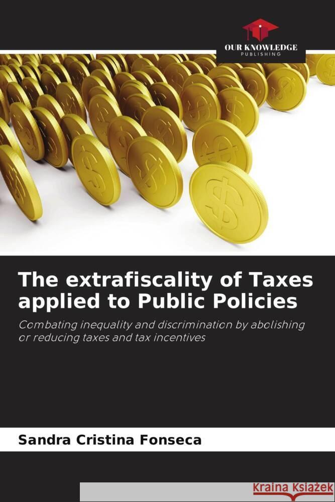 The extrafiscality of Taxes applied to Public Policies Sandra Cristina Fonseca 9786207332854 Our Knowledge Publishing - książka