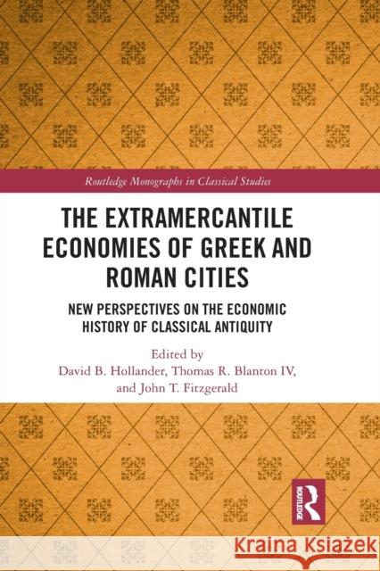 The Extramercantile Economies of Greek and Roman Cities: New Perspectives on the Economic History of Classical Antiquity David B. Hollander Thomas R. Blanto John T. Fitzgerald 9781032093086 Routledge - książka