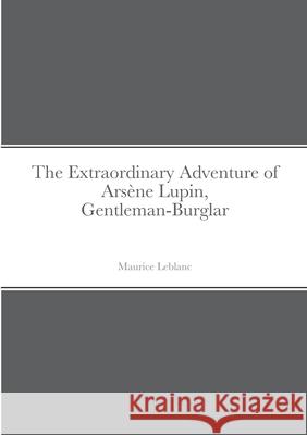 The Extraordinary Adventure of Ars?ne Lupin, Gentleman-Burglar Maurice LeBlanc 9781716179488 Lulu.com - książka