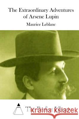 The Extraordinary Adventures of Arsene Lupin Maurice Leblanc The Perfect Library 9781512024722 Createspace - książka