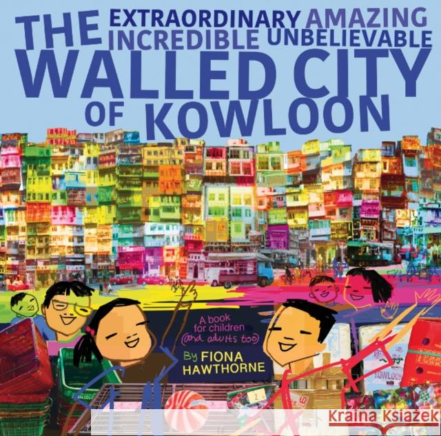 The Extraordinary Amazing Incredible Unbelievable Walled City of Kowloon: A Children's Book Also for Adults Hawthorne, Fiona 9789887963936 Blacksmith Books - książka