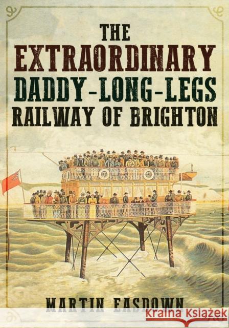 The Extraordinary Daddy-Long-Legs Railway of Brighton Martin Easdown 9781445689357 Amberley Publishing - książka