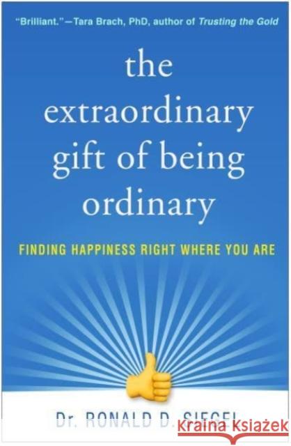 The Extraordinary Gift of Being Ordinary: Finding Happiness Right Where You Are Ronald D. Siegel 9781462538355 Guilford Publications - książka