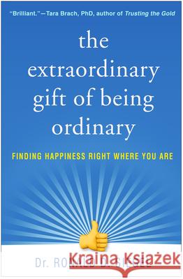 The Extraordinary Gift of Being Ordinary: Finding Happiness Right Where You Are Ronald D. Siegel 9781462548545 Guilford Publications - książka