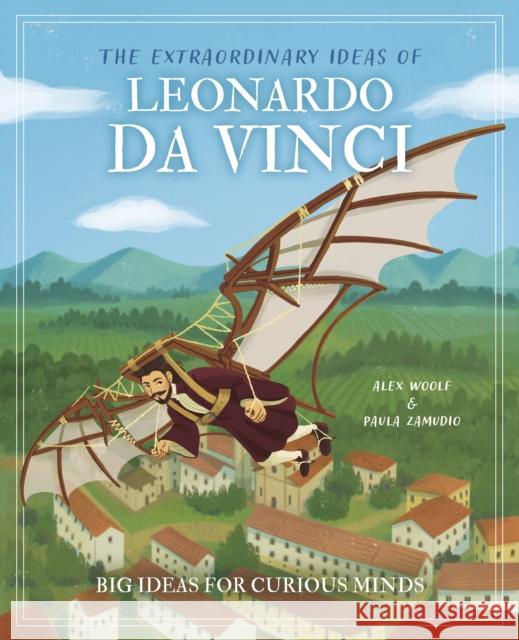 The Extraordinary Ideas of Leonardo Da Vinci: Big Ideas for Curious Minds Alex Woolf 9781398834040 Arcturus Publishing Ltd - książka