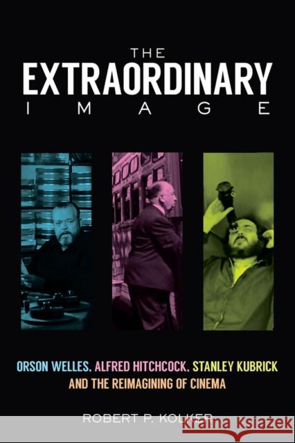 The Extraordinary Image: Orson Welles, Alfred Hitchcock, Stanley Kubrick, and the Reimagining of Cinema Robert P. Kolker 9780813583099 Rutgers University Press - książka