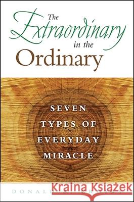The Extraordinary in the Ordinary: Seven Types of Everyday Miracle Donald A. Crosby 9781438464596 State University of New York Press - książka