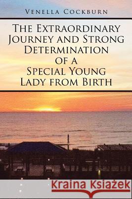 The Extraordinary Journey and Strong Determination of a Special Young Lady from Birth Venella Cockburn 9781543481426 Xlibris Us - książka