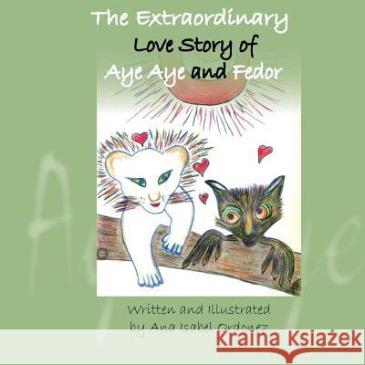 The Extraordinary Love Story of Aye Aye and Fedor Dr Ana Isabel Ordonez 9780615833347 Ruby Flower Publishing - książka