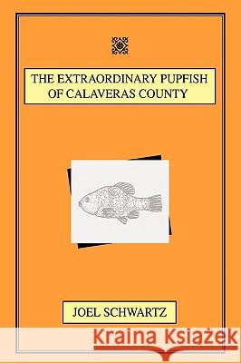 The Extraordinary Pupfish of Calaveras County Joel Schwartz 9781440108921 iUniverse.com - książka