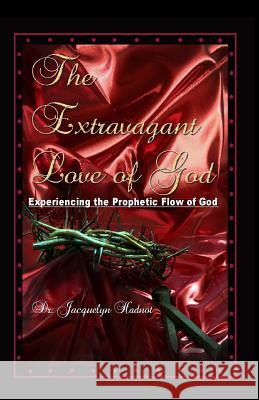 The Extravagant Love of God: Experiencing the Prophetic Flow of God Dr Jacquelyn Brown-Hadnot 9780615476117 Igniting the Fire Inc - książka