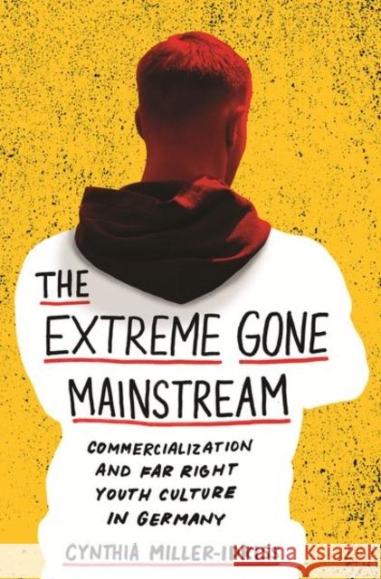 The Extreme Gone Mainstream: Commercialization and Far Right Youth Culture in Germany Cynthia Miller-Idriss 9780691196152 Princeton University Press - książka