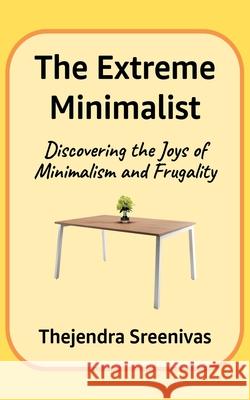 The Extreme Minimalist: Discovering the Joys of Minimalism and Frugality Thejendra B S 9781717955319 Independently Published - książka