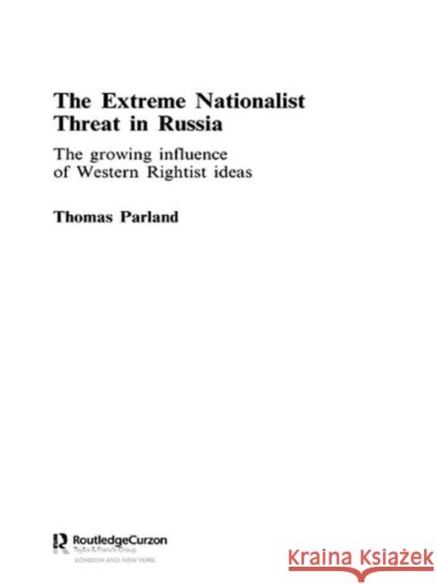 The Extreme Nationalist Threat in Russia: The Growing Influence of Western Rightist Ideas Parland, Thomas 9780415649247 Taylor & Francis Group - książka
