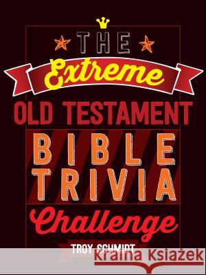 The Extreme Old Testament Bible Trivia Challenge Troy Schmidt 9781424552382 Broadstreet Publishing - książka
