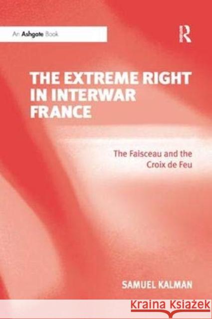 The Extreme Right in Interwar France: The Faisceau and the Croix de Feu Samuel Kalman   9781138382695 Routledge - książka