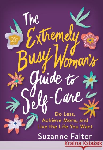 The Extremely Busy Woman's Guide to Self-Care: Do Less, Achieve More, and Live the Life You Want Suzanne Falter 9781492698531 Sourcebooks - książka